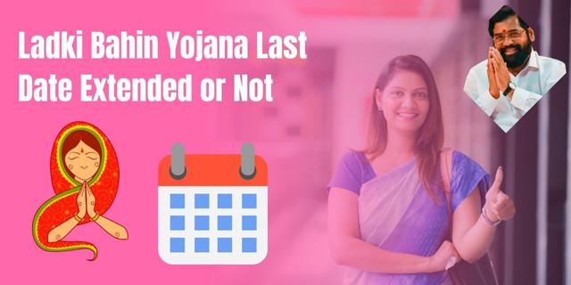 Ladki Bahin Yojana Last Date Extended or Not 